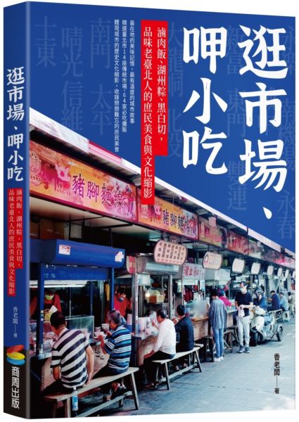 逛市場、呷小吃──滷肉飯、湖州粽、黑白切,品味老臺北人的庶民美食與文化縮影